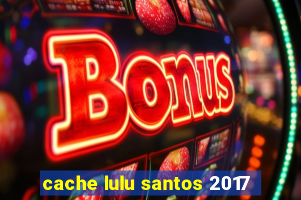 cache lulu santos 2017